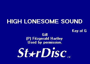 HIGH LONESOME SOUND

Key of G
Gill

(Pl Fitzgctaid Hartley
Used by permission.

SHrDisc...