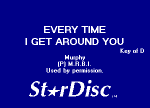 EVERY TIME
I GET AROUND YOU

Key of D

Murphy
(Pl M.H.B.l.
Used by pelmission.

StHDiscm