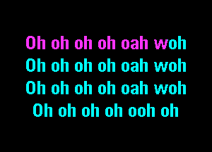 Oh oh oh oh oah woh
Oh oh oh oh oah woh

Oh oh oh oh oah woh
Oh oh oh oh ooh oh