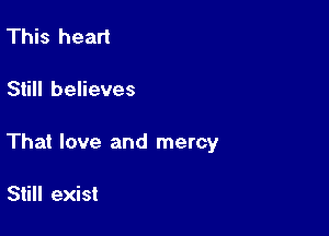 This head

Still believes

That love and mercy

Still exist