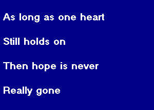As long as one heart

Still holds on

Then hope is never

Really gone