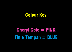 Colour Key

Cheryl Cole PINK
Tinie Tempah z BLUE