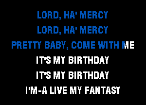 LORD, HA' MERCY
LORD, HA' MERCY
PRETTY BABY, COME WITH ME
IT'S MY BIRTHDAY
IT'S MY BIRTHDAY
I'M -A LIVE MY FAN TASY