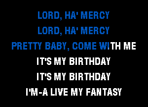 LORD, HA' MERCY
LORD, HA' MERCY
PRETTY BABY, COME WITH ME
IT'S MY BIRTHDAY
IT'S MY BIRTHDAY
I'M -A LIVE MY FAN TASY