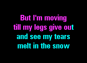 But I'm moving
till my legs give out

and see my tears
melt in the snow