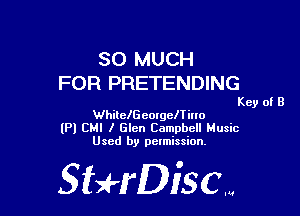 SO MUCH
FOR PRETENDING

Key of B

WhileIGeorgelTiuo
(PI CMI I Glen Campbell Music
Used by pelmission.

5bH'DiSCN