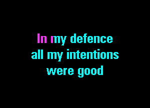 In my defence

all my intentions
were good