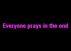 Everyone prays in the end