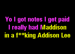 Yo I got notes I get paid

I really had Maddison
in a kaing Addison Lee