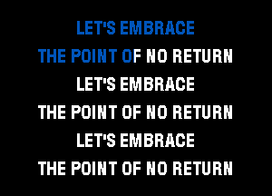 LET'S EMBRACE

THE POINT OF NO RETURN
LET'S EMBRACE

THE POINT OF NO RETURN
LET'S EMBRACE

THE POINT OF NO RETURN