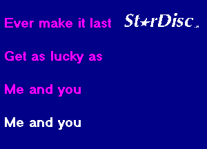 StuH'Disc.

Me and you