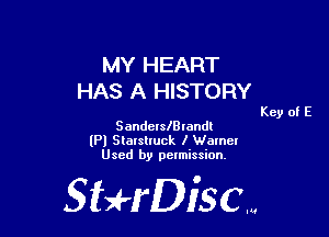 MY HEART
HAS A HISTORY

Key of E

SanderslBlandl
lPl Starslruck l Walnel
Used by pelmission.

Sti'fDiSCm