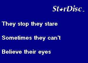 StuH'Disc.

They stop they stare
Sometimes they can't

Believe their eyes