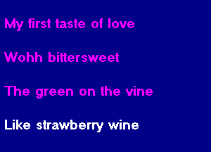 Like strawberry wine