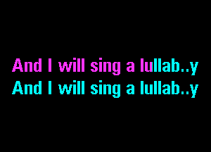 And I will sing a lullah..y

And I will sing a lullah..y
