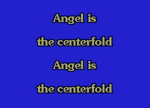 Angel is
the centerfold

Angel is
the centerfold