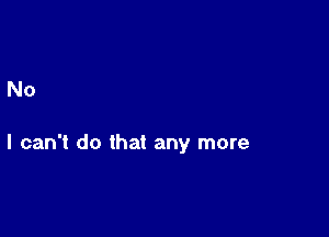 No

I can't do that any more