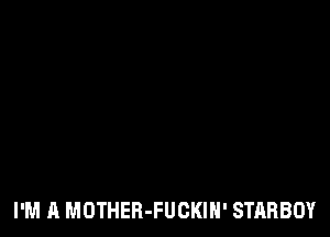 I'M A MOTHER-FUCKIN' STARBOY