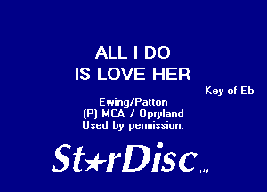 ALL I DO
IS LOVE HER

Key of Eb

EwinglPalton
(Pl MBA I Oplylond
Used by pelmission.

Sti'fDiSCm
