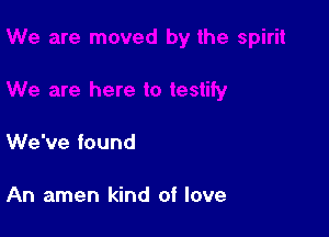 We've found

An amen kind of love