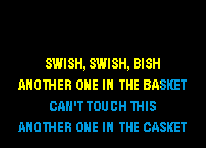 SWISH, SWISH, BISH
ANOTHER ONE IN THE BASKET
CAN'T TOUCH THIS
ANOTHER ONE IN THE CASKET