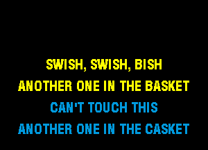 SWISH, SWISH, BISH
ANOTHER ONE IN THE BASKET
CAN'T TOUCH THIS
ANOTHER ONE IN THE CASKET