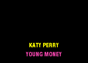 KATY PERRY
YOUNG MONEY