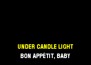 UNDER CANDLE LIGHT
3cm APPETIT, BABY