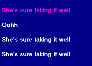 Oohh

She's sure taking it well

She's sure taking it well