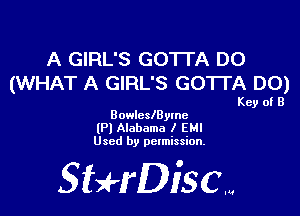 A GIRL'S GOTTA DO
(WHAT A GIRL'S GOTTA DO)

Key of B
BowlcslBylne

(Pl Alabama I EHI
Used by permission.

SHrDisc...