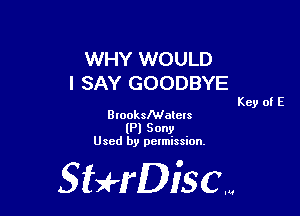 WHY WOULD
I SAY GOODBYE

Key of E
BrooksMatcls
(Pl Sony
Used by permission,

Sti'fDiSCm