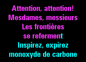 Attention, attention!
Mesdames, messieurs
Les frontiferes
se referment
lnspirez, expirez
monoxyde de carbone