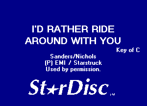 I'D RATHER RIDE
AROUND WITH YOU

Key of C

SanderslNichols
(Pl EMI I Stalslluck
Used by permission,

Sti'fDiSCm