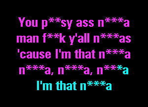 You pmsy ass nagma
man fmk y'all mamas

'cause I'm that netwa

I'm that neewa