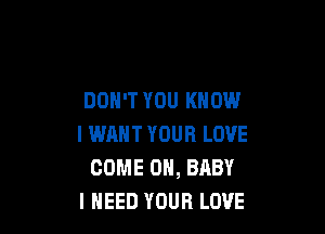 DON'T YOU KNOW

I WANT YOUR LOVE
COME ON, BABY
I NEED YOUR LOVE