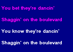 You know they're dancin'

Shaggin' on the boulevard