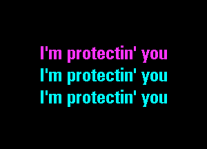 I'm protectin' you

I'm protectin' you
I'm protectin' you