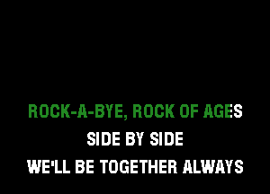 ROCK-A-BYE, BOOK OF AGES
SIDE BY SIDE
WE'LL BE TOGETHER ALWAYS