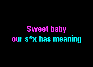 Sweet baby

our 396x has meaning
