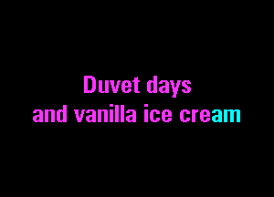 Duvet days

and vanilla ice cream