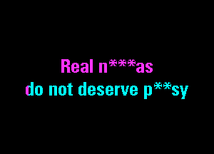 Realn  as

do not deserve pMsy