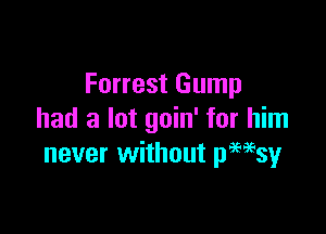 Forrest Gump

had a lot goin' for him
never without pwgsy