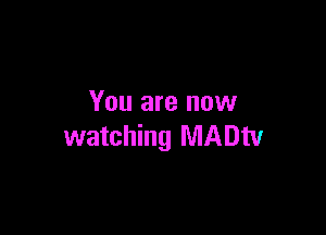 You are now

watching MADtv