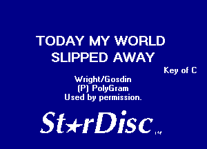 TODAY MY WORLD
SLIPPED AWAY

Key of C

WIighthosdin
(Pl PolyGIam
Used by pelmission.

StHDiscm