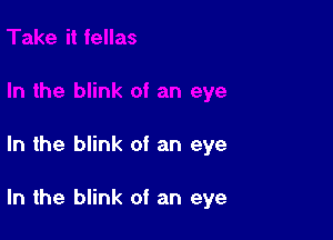 In the blink of an eye

In the blink of an eye