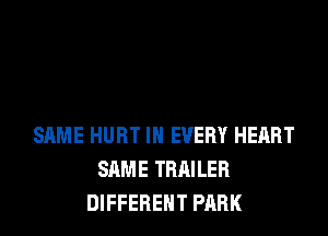 SAME HURT IN EVERY HEART
SAME TRAILER
DIFFERENT PARK