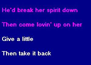Give a little

Then take it back