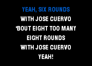 YERH, SIX BOUNDS
WITH JOSE CUERVO
'BOUT EIGHT TOO MANY
HGHTROUNDS
WITH JOSE CUERVO

YEAH! l