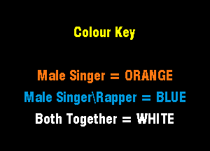 Colour Key

Male Singer a ORANGE

Male Singermappet BLUE
Both Together WHITE