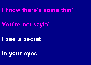 I see a secret

In your eyes